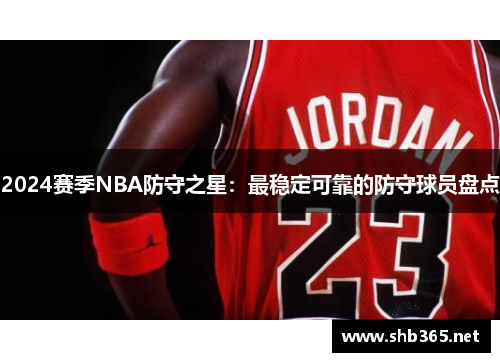 2024赛季NBA防守之星：最稳定可靠的防守球员盘点